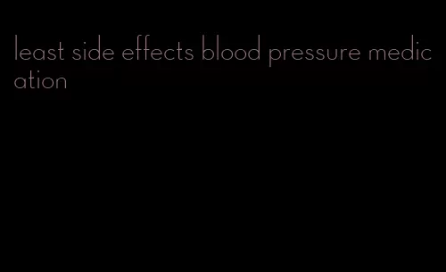 least side effects blood pressure medication