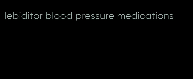 lebiditor blood pressure medications