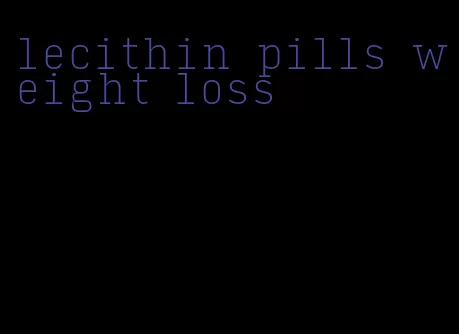 lecithin pills weight loss