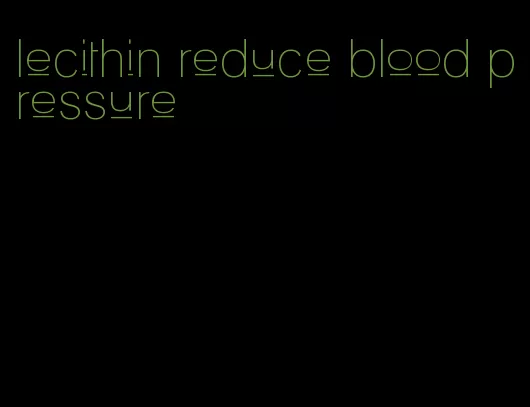 lecithin reduce blood pressure