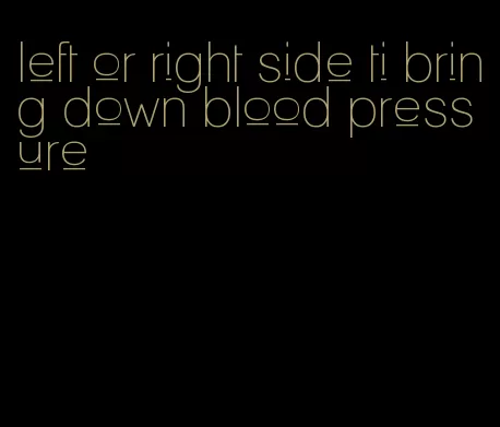 left or right side ti bring down blood pressure