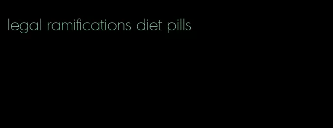 legal ramifications diet pills