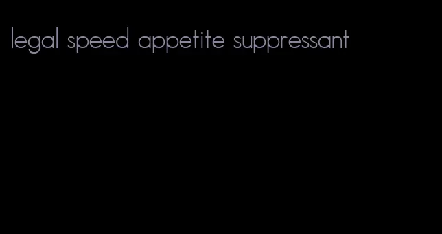 legal speed appetite suppressant