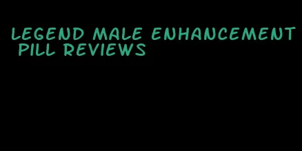 legend male enhancement pill reviews