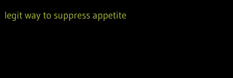 legit way to suppress appetite