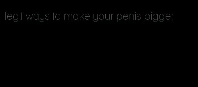 legit ways to make your penis bigger