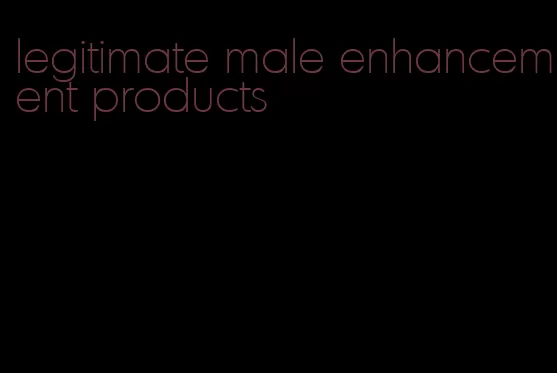 legitimate male enhancement products