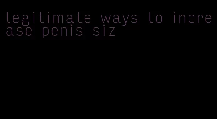 legitimate ways to increase penis siz