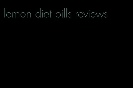 lemon diet pills reviews