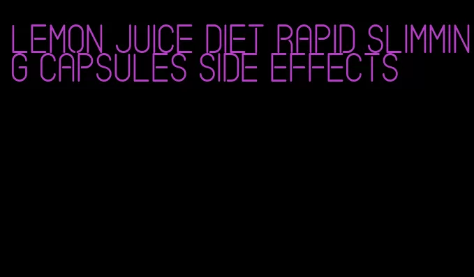 lemon juice diet rapid slimming capsules side effects