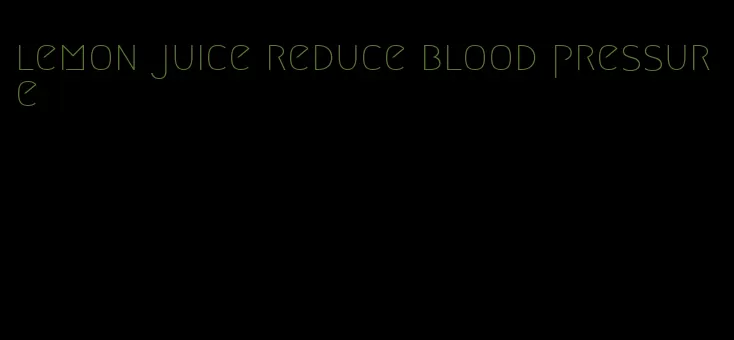 lemon juice reduce blood pressure