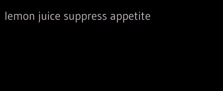 lemon juice suppress appetite