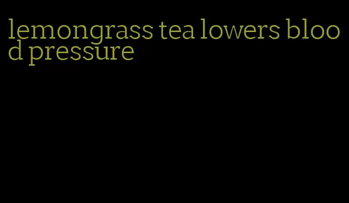 lemongrass tea lowers blood pressure