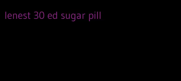 lenest 30 ed sugar pill