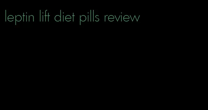 leptin lift diet pills review