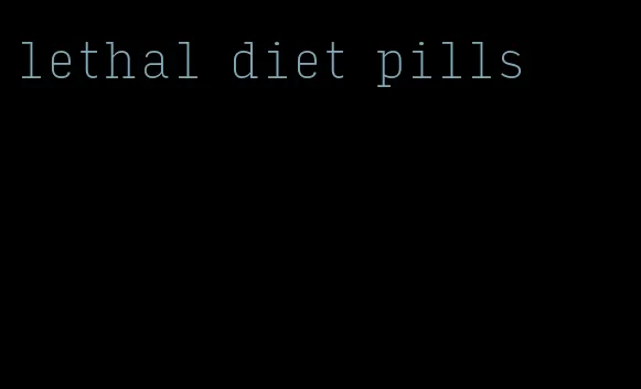 lethal diet pills