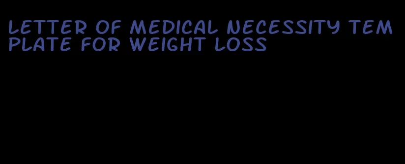 letter of medical necessity template for weight loss