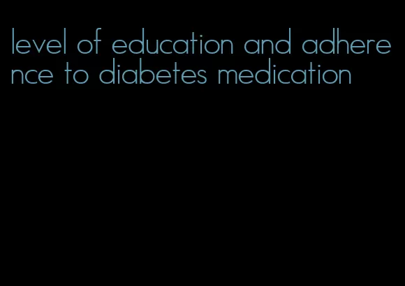 level of education and adherence to diabetes medication