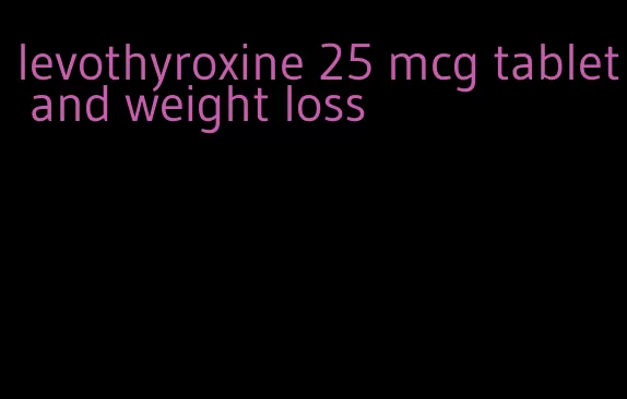 levothyroxine 25 mcg tablet and weight loss