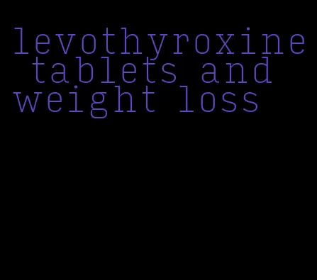 levothyroxine tablets and weight loss