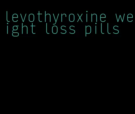 levothyroxine weight loss pills