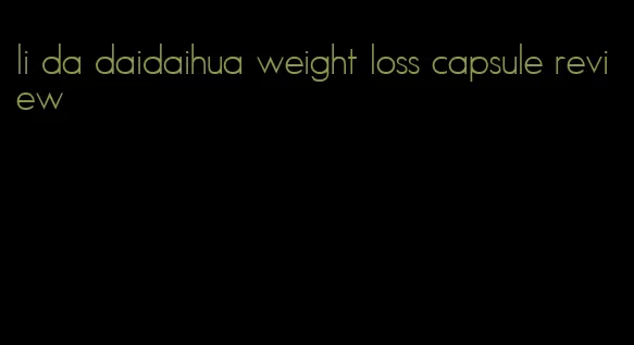 li da daidaihua weight loss capsule review