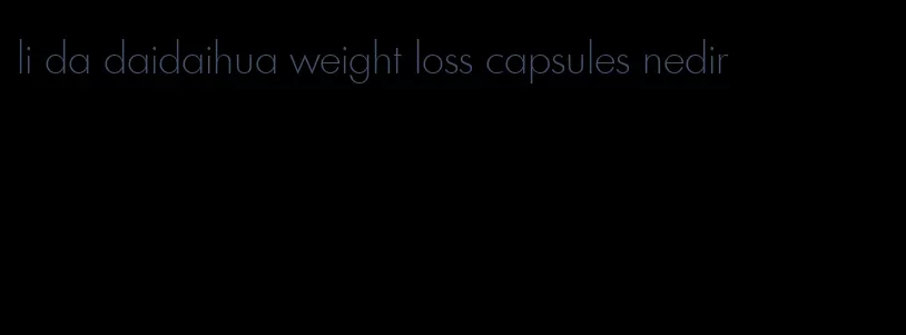 li da daidaihua weight loss capsules nedir