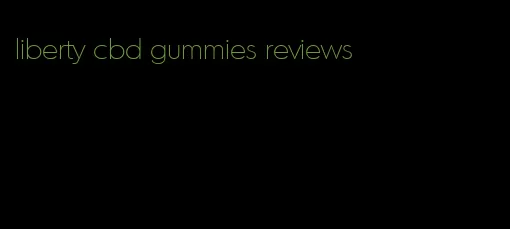 liberty cbd gummies reviews