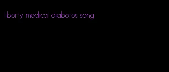 liberty medical diabetes song