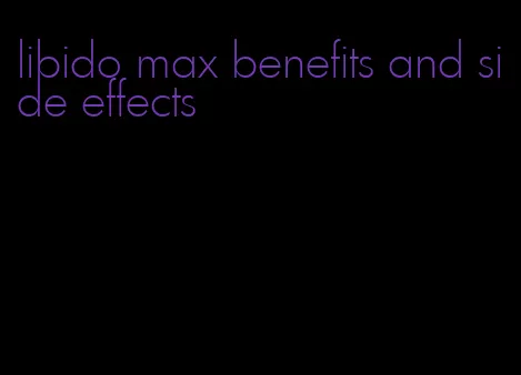 libido max benefits and side effects