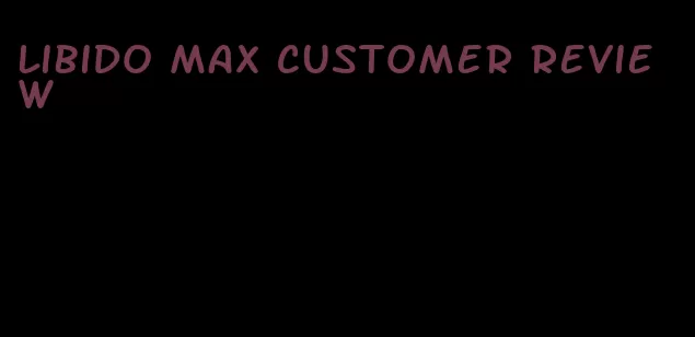 libido max customer review