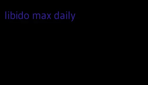 libido max daily