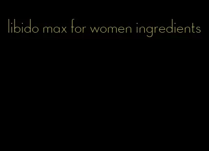 libido max for women ingredients