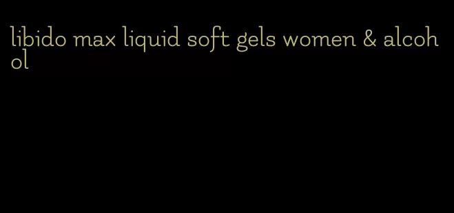 libido max liquid soft gels women & alcohol