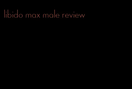 libido max male review