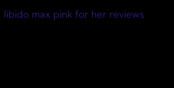 libido max pink for her reviews