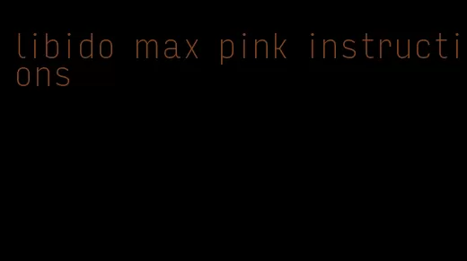 libido max pink instructions