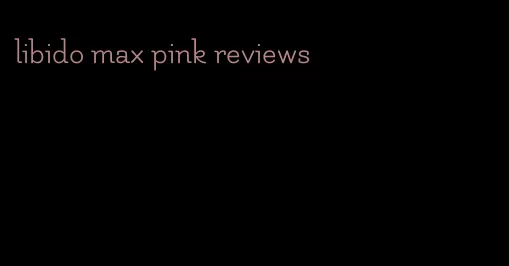 libido max pink reviews