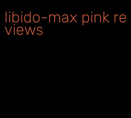 libido-max pink reviews