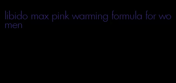 libido max pink warming formula for women