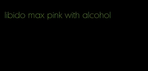 libido max pink with alcohol