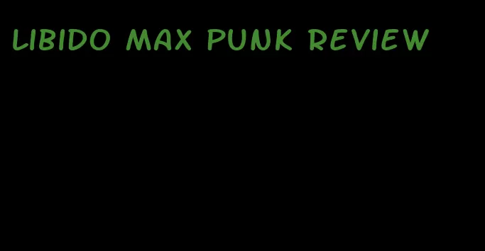 libido max punk review