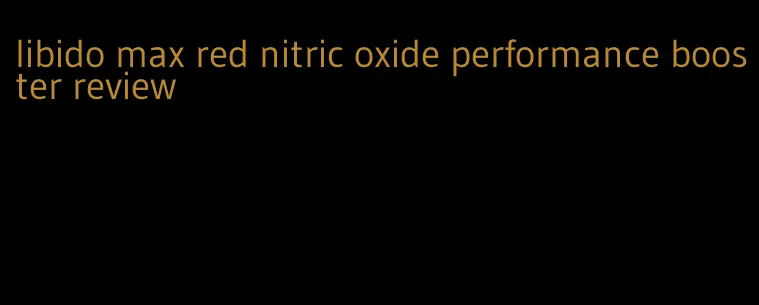 libido max red nitric oxide performance booster review