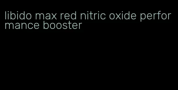 libido max red nitric oxide performance booster