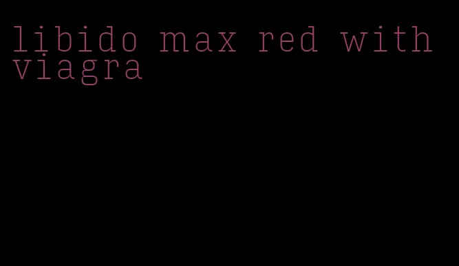 libido max red with viagra