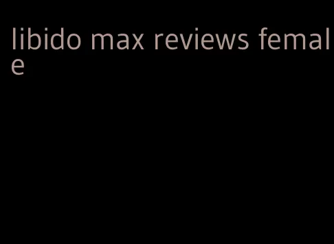 libido max reviews female