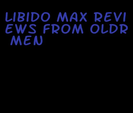 libido max reviews from oldr men