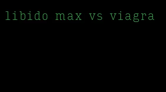 libido max vs viagra