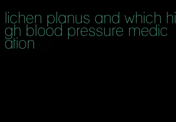 lichen planus and which high blood pressure medication