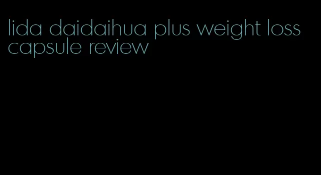 lida daidaihua plus weight loss capsule review